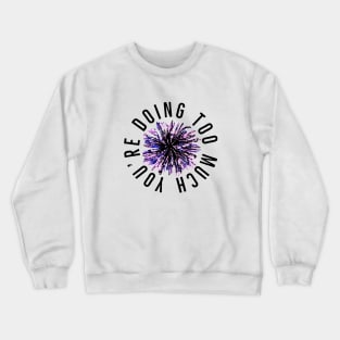 You’re Doing Too Much. Paint Splatter Firework.  (White Background) Crewneck Sweatshirt